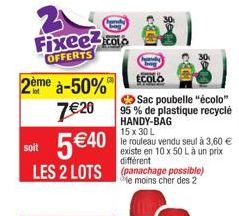 Fixee.co OFFERTS  2ème à-50%  7€ 20  ECOLO  Sac poubelle "écolo" 95 % de plastique recyclé HANDY-BAG  cx  SOH  15 x 30 L  le rouleau vendu seul à 3,60 € existe en 10 x 50 L à un prix différent  soit 5