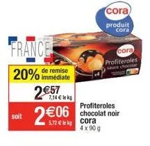soit  france  20% de remise  immédiate  2€57  2 € 06  7,14 € lek  5.72 € kg cora  profiteroles chocolat noir  4x90 g  cora  produit cora  cora  profiteroles  sauce chocola 