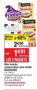 31 fixee? offerts  knacks  madrange  france knack  strite  2ème à-68% 2€ 90  10,36 € le kg  soit 1€91  6,82 € le kg les 2 paquets  mes knacks conservation sans nitrite madrange  x 4, 140 g  le paquet 