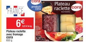 FRANCE  6€  9,23 € le kg  Plateau raclette avec fromage  cora 650 g  cora  produit  cora  Plateau  raclette cora 