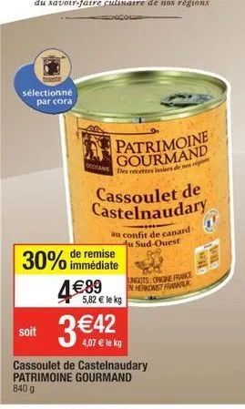 sélectionné par cora  soit  patrimoine gourmand des recettes issues de nos  occitane  cassoulet de castelnaudary  au confit de canard du sud-ouest  remise  30% immédiate 4€89  5,82 € le kg  3€42.2  4,
