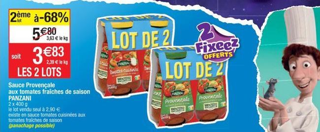 2ème à-68%  5€  soit  LES 2 LOTS  2,39 € le kg  Sauce Provençale  aux tomates fraîches de saison PANZANI  2 x 400 g  le lot vendu seul à 2,90 €  existe en sauce tomates cuisinées aux  tomates fraîches