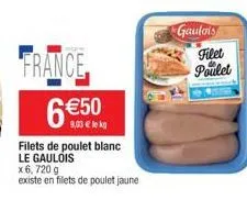 france  6  €50  9,03 € le kg  filets de poulet blanc le gaulois  x 6, 720 g  existe en filets de poulet jaune  gaulois  filet  poulet 