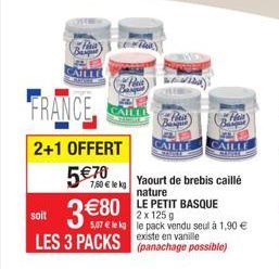 fina  CAILLE  FRANCE  2+1 OFFERT  5€70  7,60 € lekg  Pall)  3 €80  - Pan  Yaourt de brebis caillé nature  LE PETIT BASQUE  2 x 125g  5,07 € le kg le pack vendu seul à 1,90 € (panachage possible)  soit