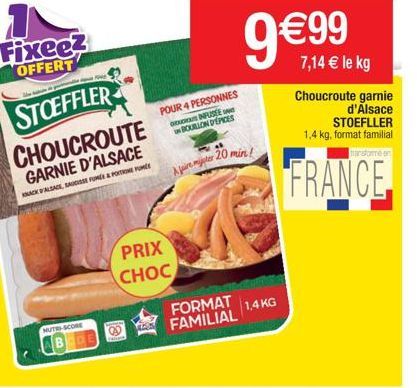 Fixee?  OFFERT  STOEFFLER  CHOUCROUTE GARNIE D'ALSACE  KNACK ALSACE, SE FUN&POTONE FU  NUTRI-SCORE  PRIX CHOC  181  POUR 4 PERSONNES  GE  INFUSTE BOUILLON D'ÉPICES  20 min!  FORMAT 1,4 KG FAMILIAL  7,