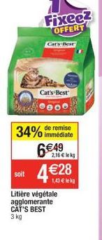 soit  Fixeez OFFERT  Cat's Best  Cat's Best  0000  34% de remise immédiate 6€49  2,16€ lek  €28  1,43 € lekg  Litière végétale agglomerante CAT'S BEST 3 kg 