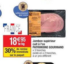 sélectionne par cora  FRANCE  18 €95  le kg  30%  immédiate sur le paquet 