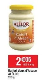 e  10:35  alelor  depes #11  fradition raifort d'alsace doux  2 €05  10,25 € lekg 