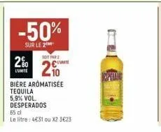 80 l'unite  -50%  sur le 2  101 far  2.10  bière aromatisée tequila 5,9% vol. desperados  le litre: 4€31 ou x2 3€23 