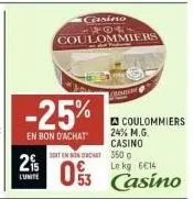 2%  lunite  -25%  en bon d'achat  casino 441 coulommiers  soit en ont  093  coulommiers  24% m.g. casino 350 g le kg 6€14  casino 