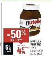 5%  L'UNITE  -50%  SUR LE 2  SOIT PAR  49 +14  nutella  NUTELLA FERRERO  750 g  Le kg: 7€37 ou X2 5€52 