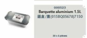 000523  Barquette aluminium 1.5L  (015BQ05678)7150  20 x 5 piose 