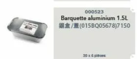 000523  barquette aluminium 1.5l  (015bq05678)7150  20 x 5 piose 