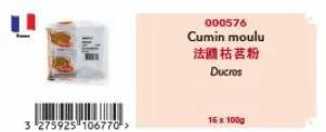 e  3 275925 106770->  000576  cumin moulu 法國枯茗粉 ducros  16 x 100g 