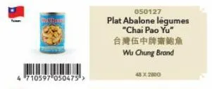 cre  4 710597 050475¹ >  050127  plat abalone légumes  “chai pao yu*  台灣伍中牌廠鮑魚  wu chung brand  48x2800 