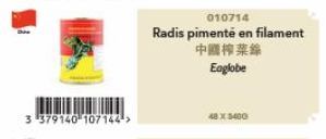 3 379140 107144->  010714  Radis pimenté en filament  中國榨菜絲  Eaglobe  (3400 