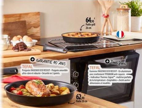 GARANTIE 10 ANS  TEFAL  Poignée INGENIO ECO RESIST-Poignée amovible ultra-sire et robuste Sécurité en 3 points.  64,⁹0  Poele grill 26 cm  62,90  Poéle 28 cm  Tous feux  TEFAL  Gamme INGENIO ECO RESIS