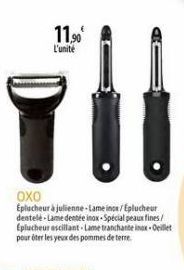 11,90⁰  L'unité  OXO  Eplucheur à julienne-Lame inon/Eplucheur dentele-Lame dentée inox Spécial peaux fines/ Eplucheurescillant-Lame tranchante inox-Oeillet pour ôter les yeux des pommes de terre. 