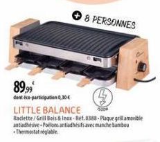 89.99  dont éco-participation 0,30€  LITTLE BALANCE 500 Raclette/Grill Bois & Inox-Réf. 8388-Plaque grill amovible antiadhésive-Pollons antiadhésifs avec manche bambou -Thermostat réglable  8 PERSONNE