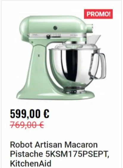 599,00 € 769,00 €  www  promo!  robot artisan macaron pistache 5ksm175psept, kitchenaid 