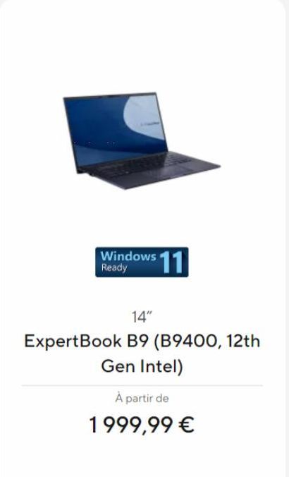 $11  Windows Ready  14"  ExpertBook B9 (B9400, 12th  Gen Intel)  À partir de  1999,99 €  