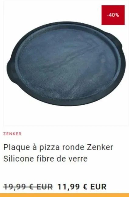 zenker  -40%  plaque à pizza ronde zenker silicone fibre de verre  19,99 € eur 11,99 € eur  