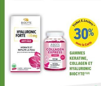 BIOCYTE  HYALURONIC FORTE 500mg ANTI-AGE  HYDRATE ET REPULPE LA PEAU  BIOCYTE  COLLAGEN EXPRESS  el E.Leclerc  Ticket  30%  avec la Carte  GAMMES KERATINE, COLLAGEN ET HYALURONIC BIOCYTE(¹)(2) 