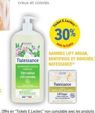 NATURE  natessance  SHAMPOOING DOUCHE TONIFIANT  Verveine citronnée  Ticket  E.Leclerc  30%  avec la Carte  GAMMES LIFT ARGAN, DENTIFRICE ET DOUCHES BIO NATESSANCE  natessance  ANTI-AGE GLOBAL Lift'Ar