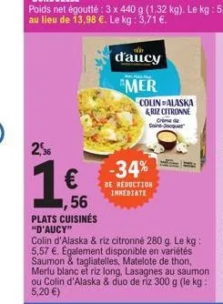 2,36  €  56  plats cuisinés "d'aucy"  d'aucy  mer  colin d'alaska & riz citronné 280 g. le kg: 5,57 €. également disponible en variétés saumon & tagliatelles, matelote de thon, merlu blanc et riz long