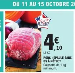 le porc français  ,10  le kg  porc : épaule sans os à rotir caissette de 1 kg minimum. 