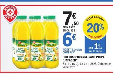 ←  THE UN  @ JAFADEN JAFADEN JAFADEN 100% 100% 100% Purjus Purjus Purjus  GRANGE  DRANGE  7.0  ,50  PRIX PAYÉ EN CAISSE  6€  TICKET E.Leclerc COMPRIS*  20%  avec la Carte  soit 16  sur la carte  PUR J