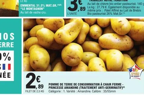 2€  l'unité  ,89  pomme de terre de consommation à chair ferme ,89 princesse amandine (traitement anti-germinatif))  filet de 2,5 kg catégorie : 1. variété : amandine. calibre: 35/55mm  pommes  de ter