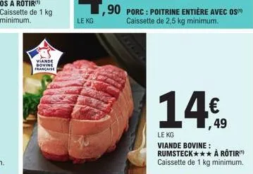 viande bovine française  le kg  90 porc: poitrine entière avec os™  caissette de 2,5 kg minimum.  14€  le kg  viande bovine: rumsteck*** à rôtir) caissette de 1 kg minimum. 