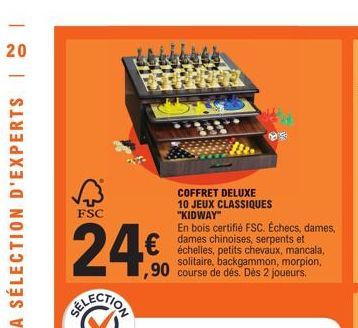 20  FSC  24€  COFFRET DELUXE  10 JEUX CLASSIQUES "KIDWAY"  En bois certifié FSC. Échecs, dames, dames chinoises, serpents et échelles, petits chevaux, mancala, solitaire, backgammon, morpion, ,90 cour