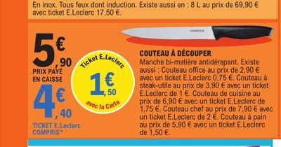 5€0  PRIX PAYE EN CAISSE  ,40  TICKET E.Leclerc COMPRIS  90 Ticket E.Leclerc  50  avec la Carte  COUTEAU À DÉCOUPER  Manche bi-matière antidérapant. Existe aussi : Couteau office au prix de 2,90 € ave