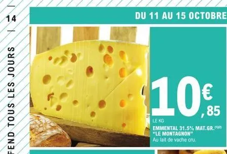 14  1  10€  le kg  emmental 31.5% mat.gr.(x²) "le montagnon" au lait de vache cru.  