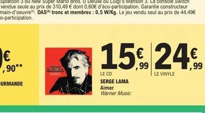 ,90**  urine  laka aimer  15€ 24. 24€  le vinyle  le cd  serge lama aimer warner music 