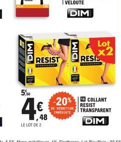 DIM  RESIST  5,60  4€  ,48  LE LOT DE 2  -20% € REDUCTION  IMMEDIATE  DIM  Lot  x2  RESIS  TRANSPARENT  16 COLLANT RESIST TRANSPARENT  DIM 