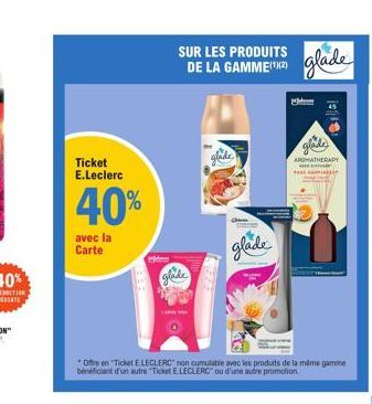 avec la Carte  Ticket E.Leclerc  40%  glade  GELE  SUR LES PRODUITS  DE LA GAMME glade  glade  glade  ARMATHERAPY  S  Offre en "Ticket E.LECLERC non cumulable avec les produits de la même gamme benefi