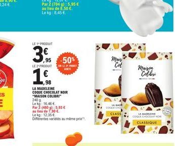 LE PRODUIT  95  LE 2'PRODUIT  1º.  €  ,98  Par 2 (704 g): 5,95 €  au lieu de 8,50 €. Le kg: 8,45 €  -50%  LE PRO KORTE  LA MADELEINE COQUE CHOCOLAT NOIR "MAISON COLIBRI"  240 g  Le kg: 16,46 €  Par 2 