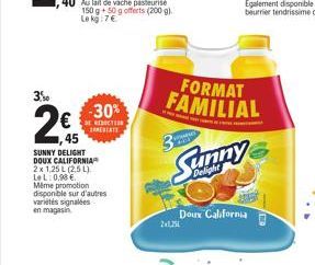 2€  45  -30%  REDICTION RESTATE  SUNNY DELIGHT DOUX CALIFORNIA 2x 1,25 L (2,5 L) LeL: 0.98 € Même promotion disponible sur d'autres variétés signalées en magasin  2x1,751  FORMAT FAMILIAL  Sumpy  Doux