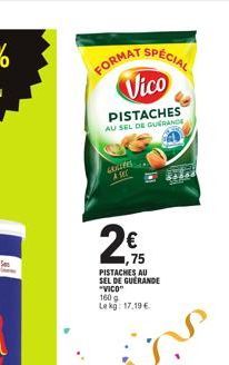 FORMAT SPECIAL Vico  PISTACHES  AU SEL DE GUERANDE  ASC  75  PISTACHES AU SEL DE GUERANDE "VICO"  160 g Lekg: 17,19 € 