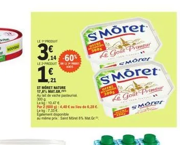 nouvea  le produit  3.14€ -60%  le 2-produit  korte  1,€10  21  st moret nature 17,8% mat.gr.  au lait de vache pasteurise  300 g  le kg: 10,47 €  par 2 (600 g): 4,40 € au lieu de 6,28 € le kg: 7,33€ 