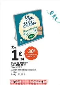 1%  bleu brebis  doux et fondant  societ  €  ,34  bleu de brebis  34% mat.gr. "societe  au lait de brebis pasteurise 110 g le kg: 12,18 €  -30%  reduction immediate  