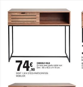 74€  DONT 1,30 € D'ÉCO-PARTICIPATION MOBILIER  CONSOLE OSLO  En bois avec pieds métal noir. Dim: 90 x 40,5 x H 78 cm.  