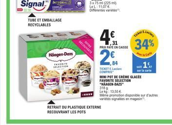 TUBE ET EMBALLAGE RECYCLABLES  Häagen-Dars  FAVORITE SELECTION  OFFRE  DECOUVERTE  www  31 PRIX PAYE EN CAISSE  20  ,84  TICKET E.Leclerc COMPRIS  RETRAIT DU PLASTIQUE EXTERNE  RECOUVRANT LES POTS  La