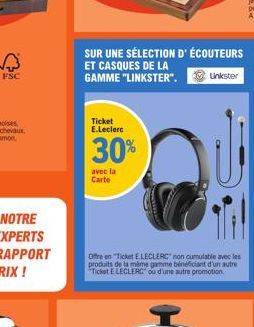 FSC  Ticket E.Leclerc  30%  avec la Carte  SUR UNE SÉLECTION D'ÉCOUTEURS ET CASQUES DE LA GAMME "LINKSTER".  Offre en "Ticket E.LECLERC non cumulable avec les produits de la même gamme bénéficiant d'u