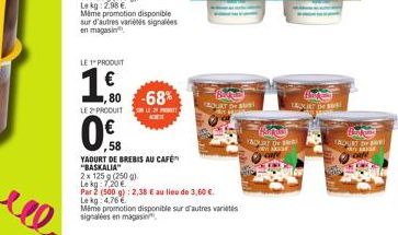 ме  Même promotion disponible sur d'autres variétés signalées en magasin  LE PRODUIT  €  1,60  ,80 LE PRODUIT  ,58  YAOURT DE BREBIS AU CAFÉ "BASKALIA"  2x 125 g (250 g)  Lekg: 7,20 €  -68%  SOM LE 20