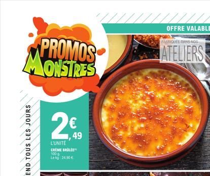 PROMOS MONSTRES  2€  ,49  L'UNITÉ  CREME BRULEE 100 g  Lekg: 24,90 €  FABRIQUÉE DANS NOS  ATELIERS  