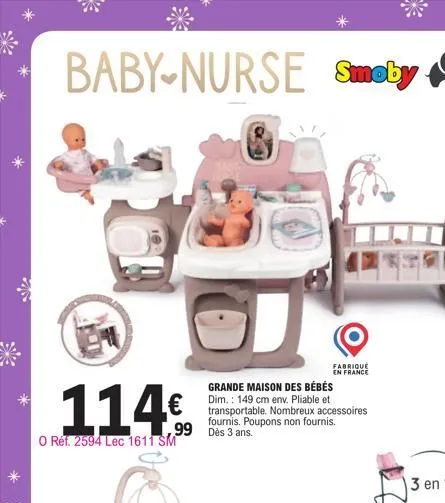 baby-nurse smeby  114€  o réf. 2594 lec 1611 sm  ope  ,99  grande maison des bébés  dim.: 149 cm env. pliable et transportable. nombreux accessoires fournis. poupons non fournis. dès 3 ans.  fabrique 